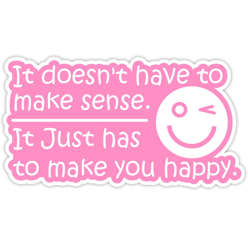 It Doesn’t Have To Make Sense. It Just Has To Make You Happy Quote Layered Vinyl Sticker / Decal Pink & White Color